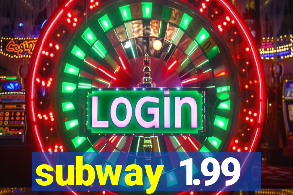 subway 1.99